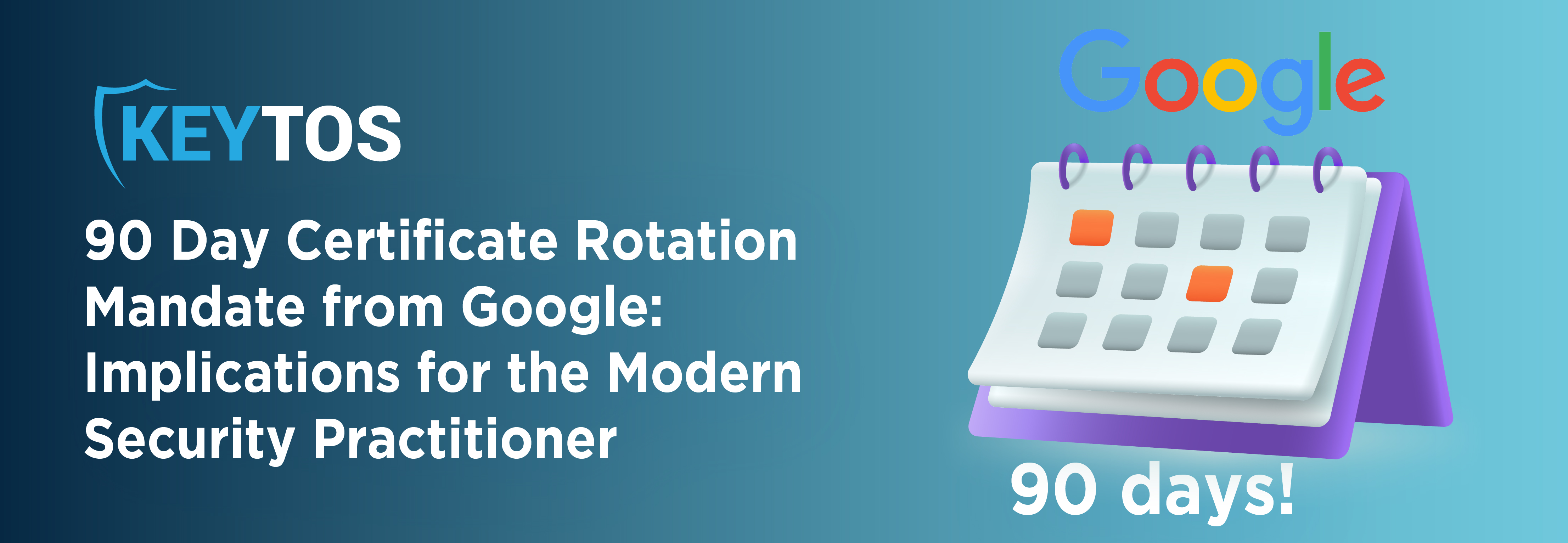 What does Google's 90-day certificate rotation mandate mean for your organization?
